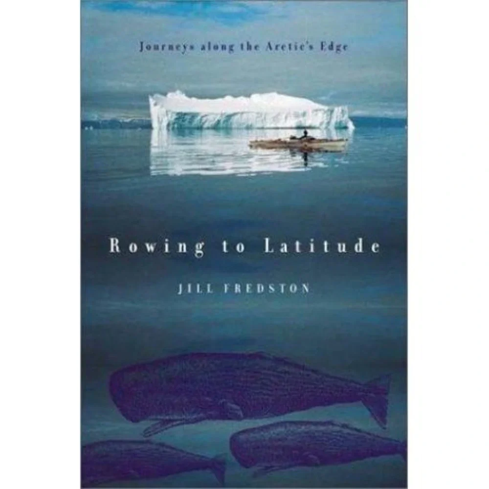 Rowing to Latitude: Journeys Along the Arctic's Edge by Fredston, Jill GG